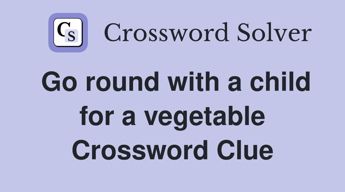 Go round with a child for a vegetable Crossword Clue