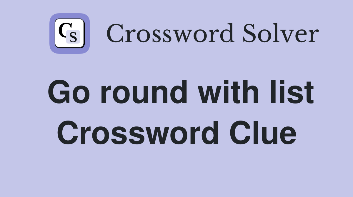 Go round with list Crossword Clue