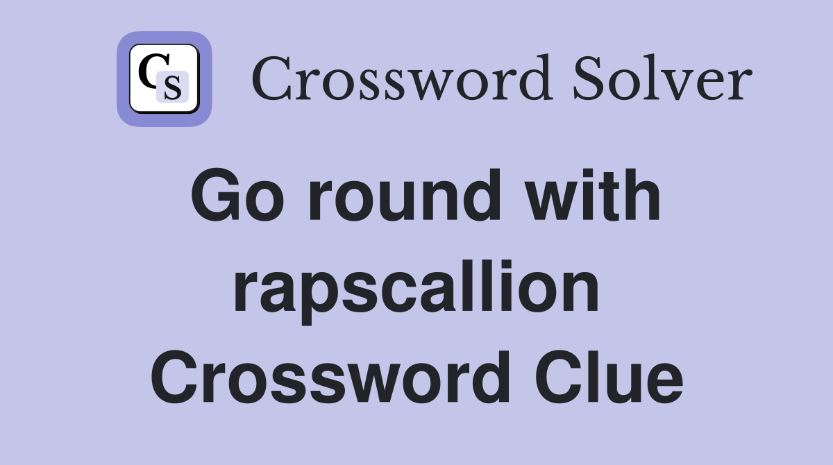 Go round with rapscallion Crossword Clue