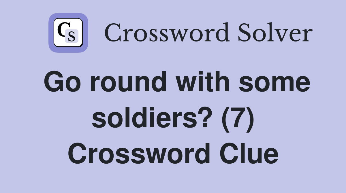Go round with some soldiers? (7) Crossword Clue
