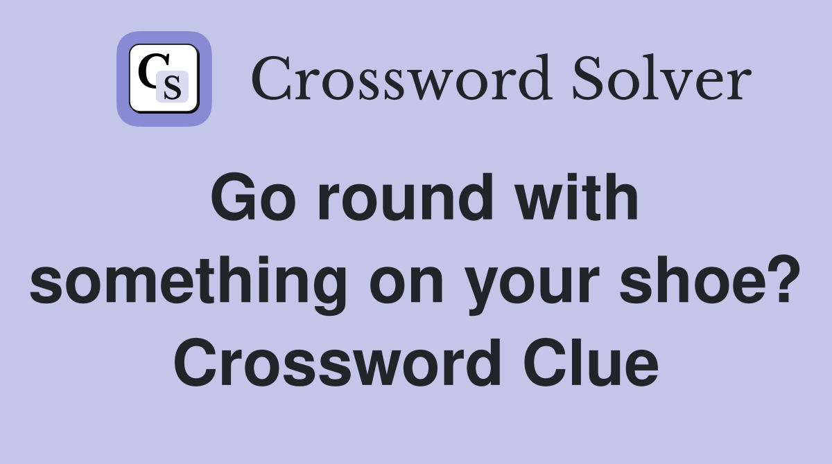 Go round with something on your shoe? Crossword Clue