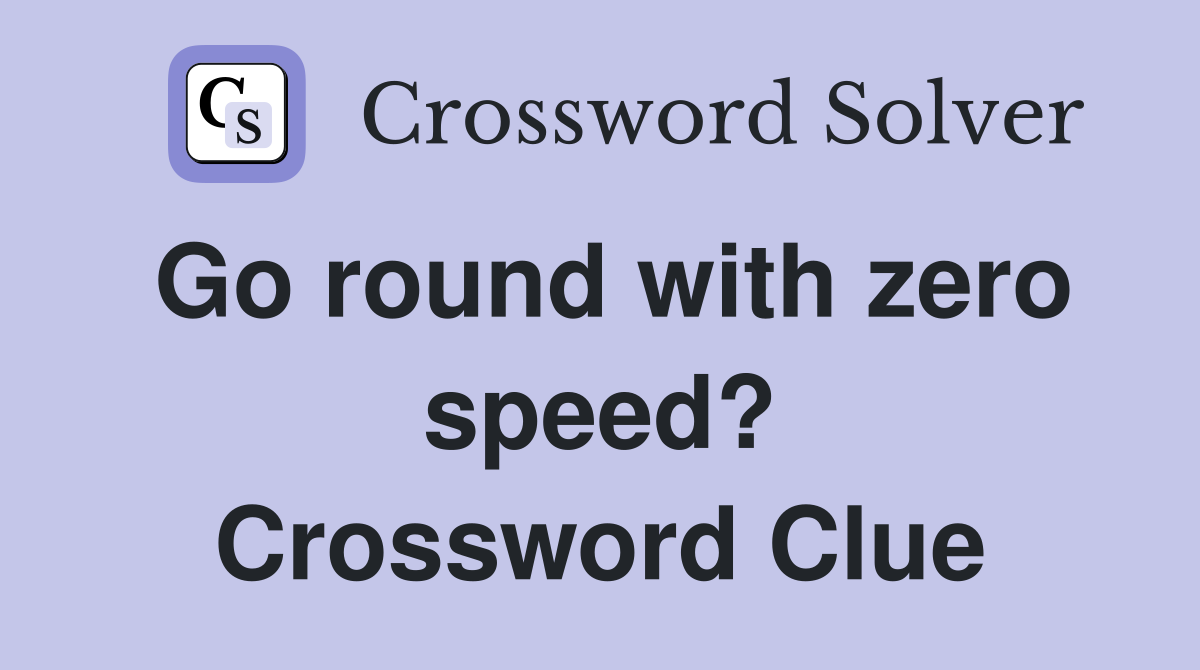 Go round with zero speed? Crossword Clue