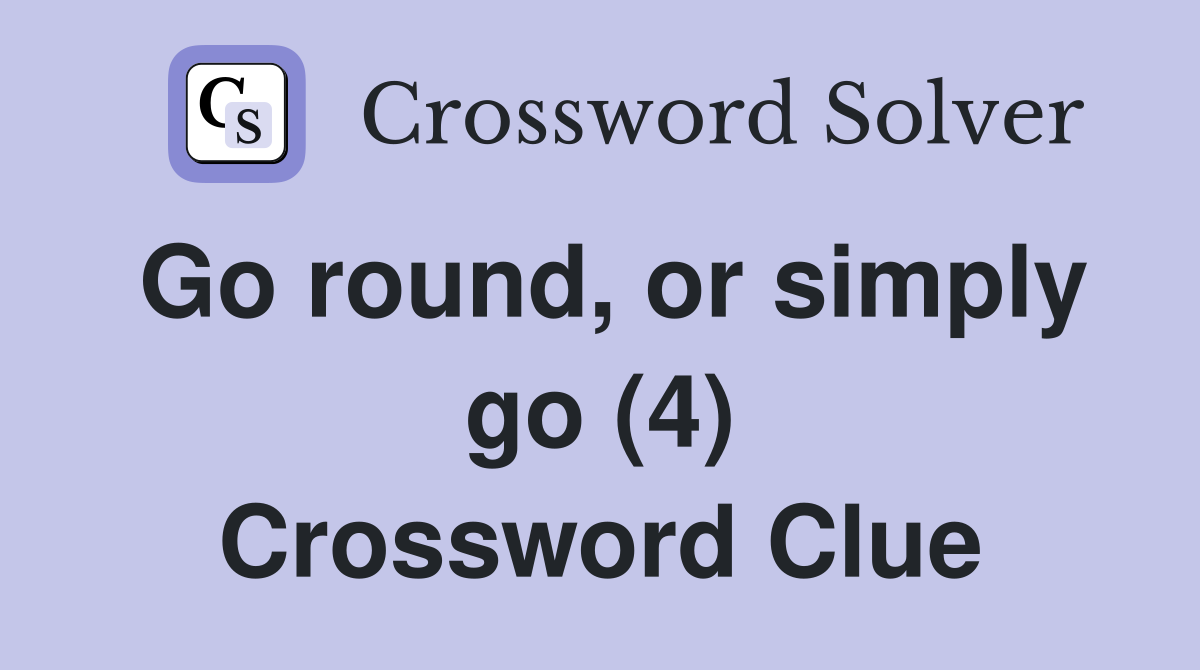 Go round, or simply go (4) Crossword Clue