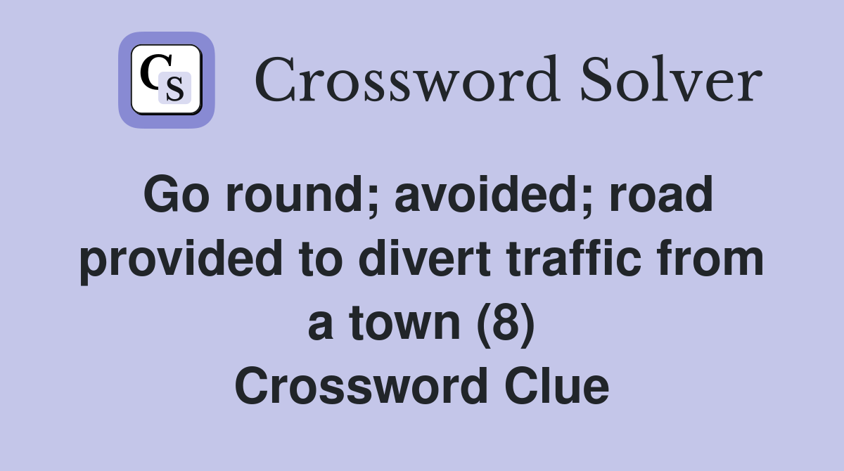 Go round; avoided; road provided to divert traffic from a town (8) Crossword Clue