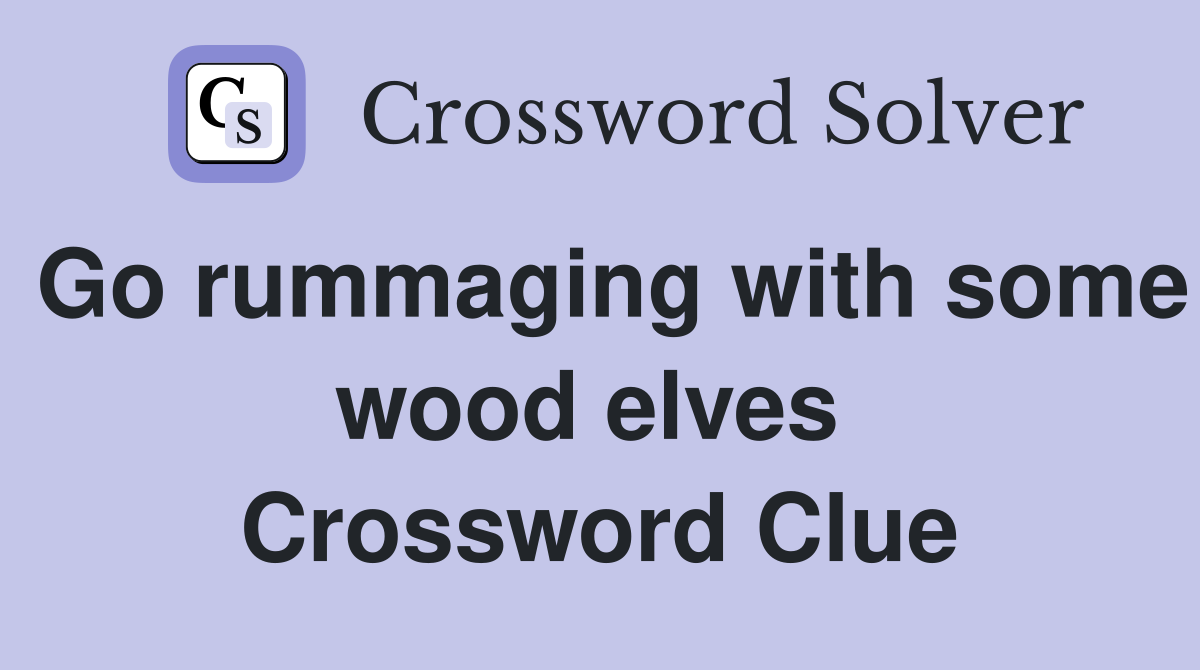 Go rummaging with some wood elves  Crossword Clue