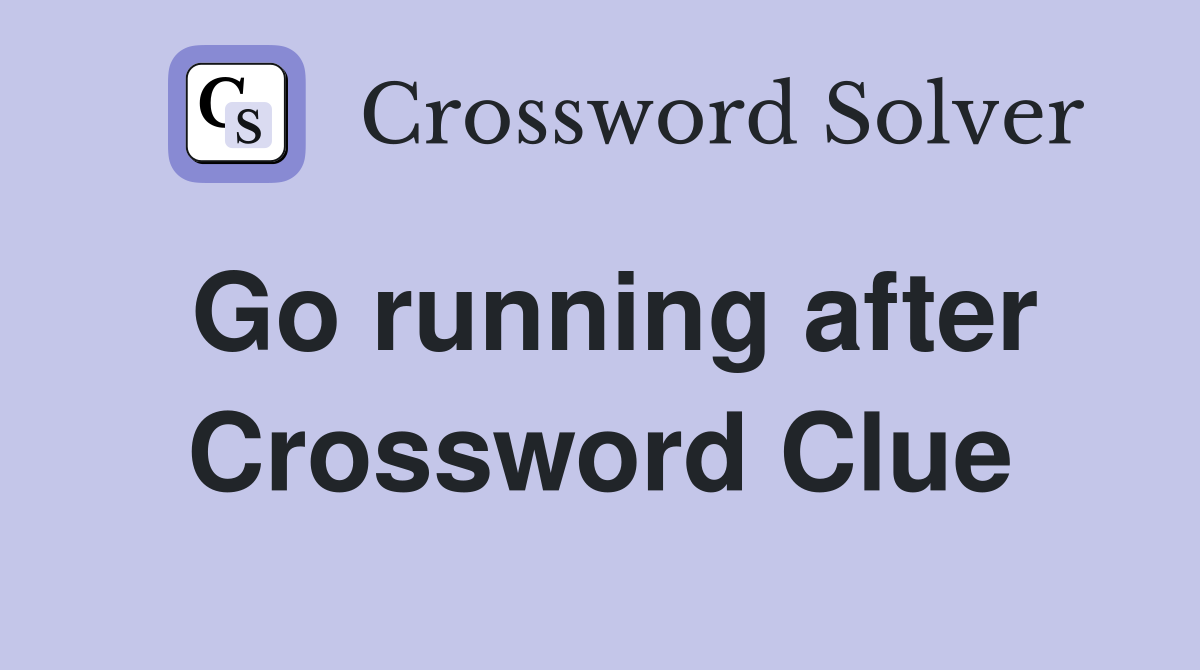 Go running after Crossword Clue