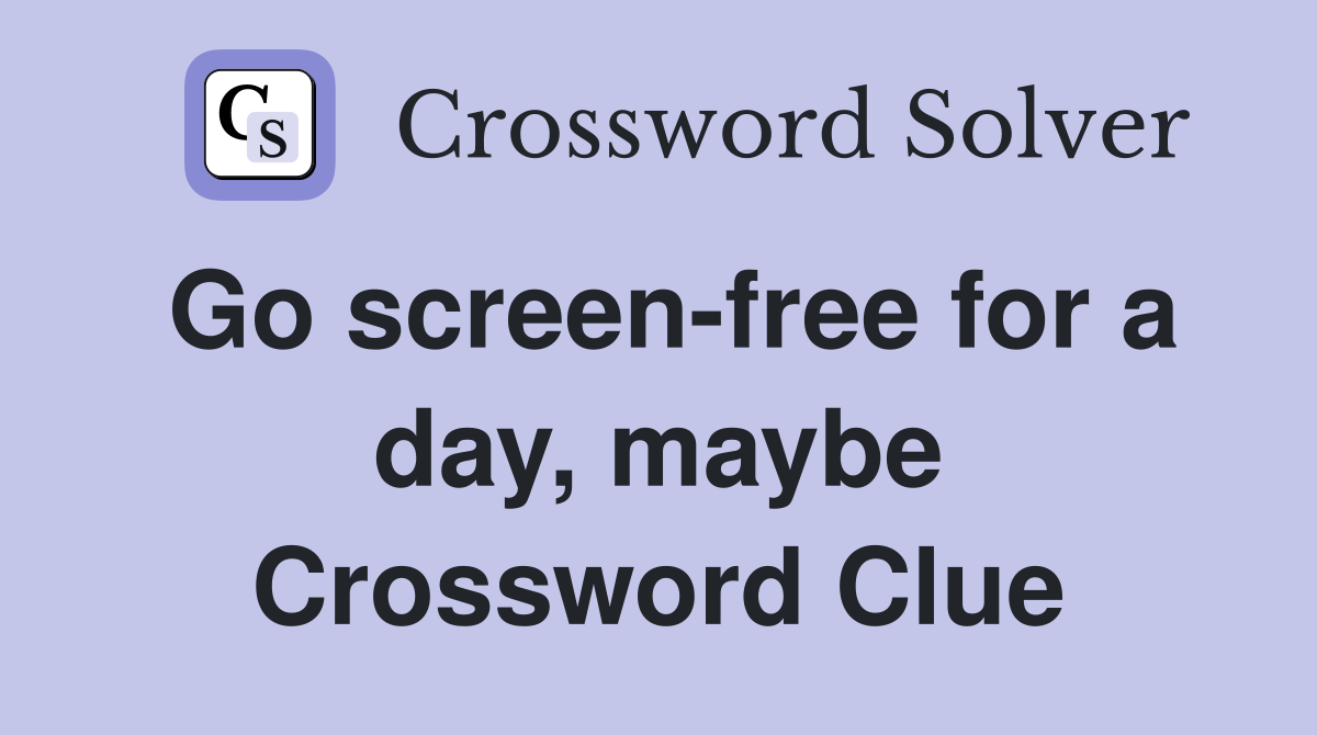 Go screen-free for a day, maybe Crossword Clue
