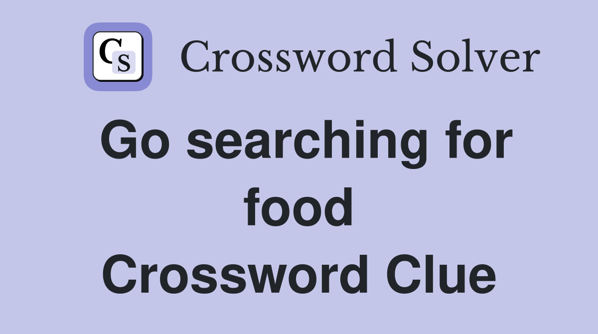 Go searching for food Crossword Clue