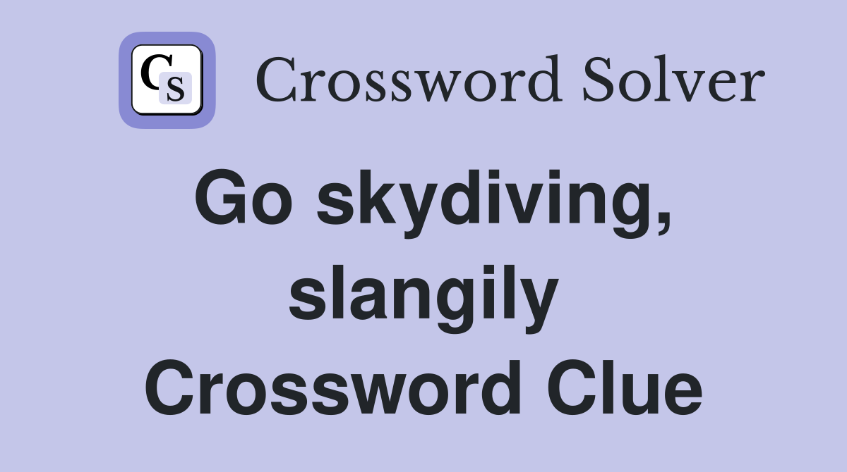 Go skydiving, slangily Crossword Clue
