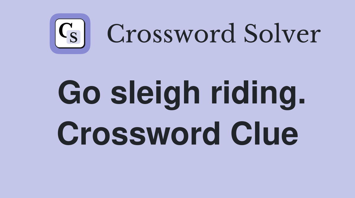 Go sleigh riding. Crossword Clue