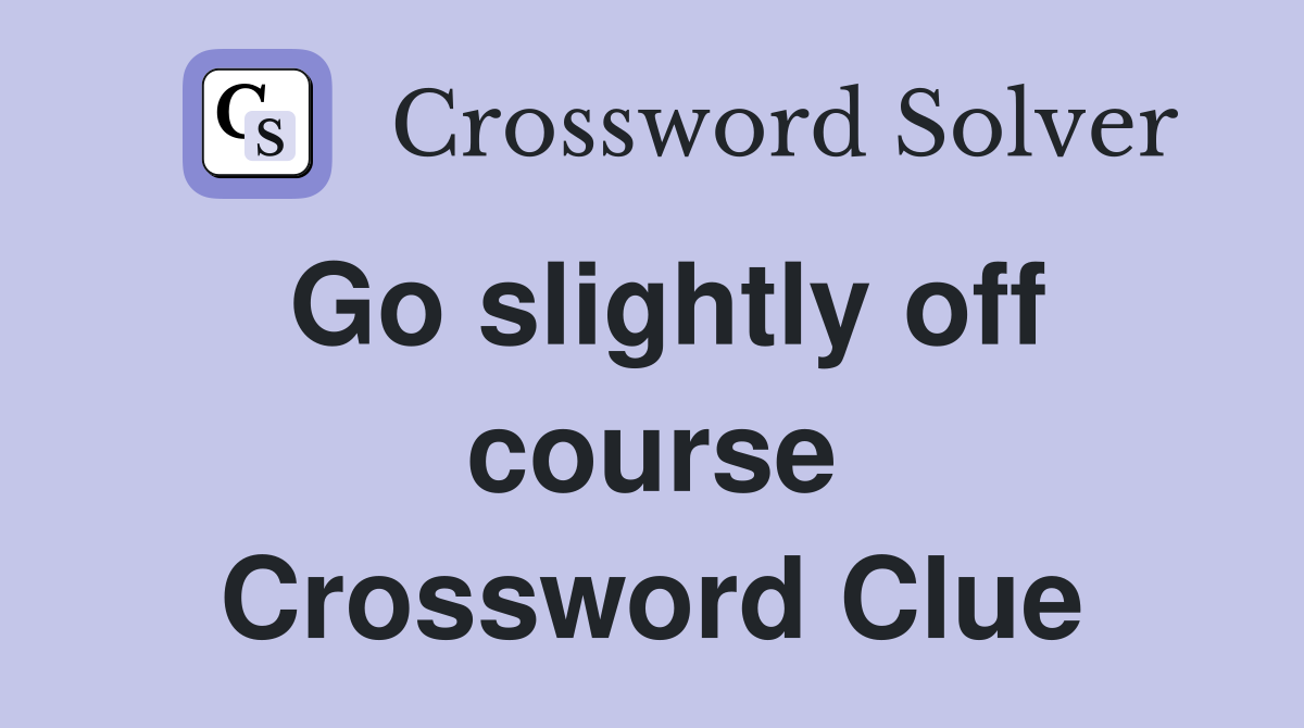 Go slightly off course Crossword Clue
