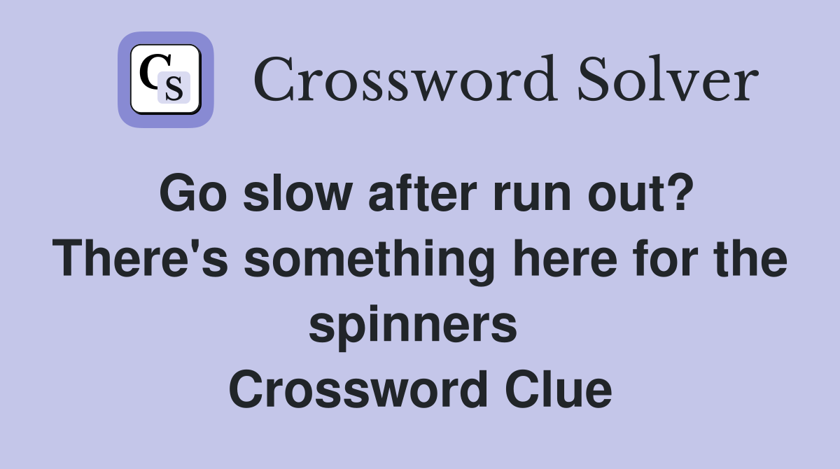 Go slow after run out? There's something here for the spinners  Crossword Clue