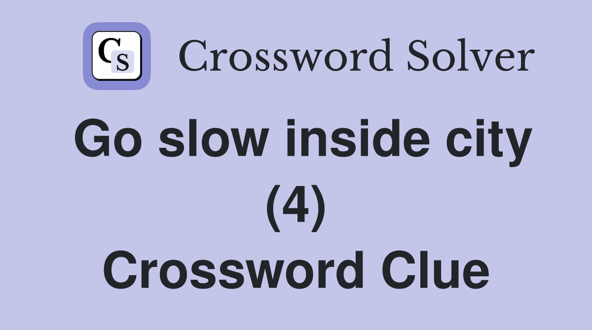 Go slow inside city (4) Crossword Clue