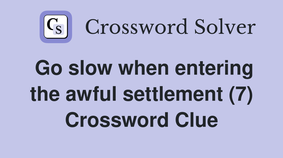 Go slow when entering the awful settlement (7) Crossword Clue