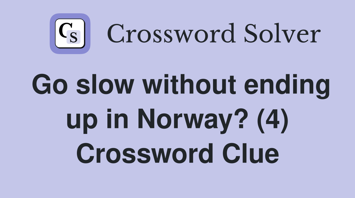 Go slow without ending up in Norway? (4) Crossword Clue