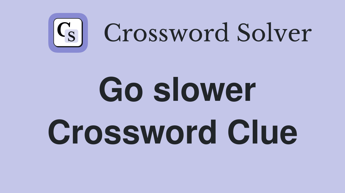 Go slower Crossword Clue