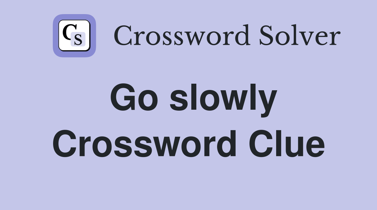 Go slowly Crossword Clue