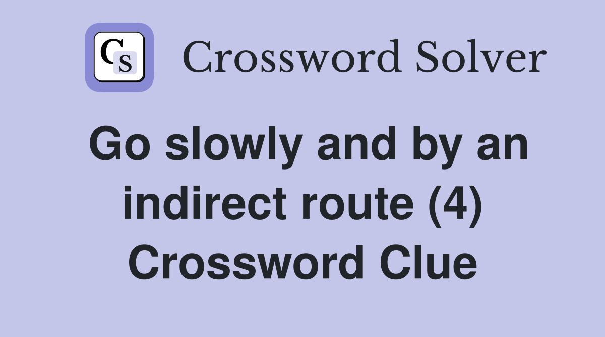 Go slowly and by an indirect route (4) Crossword Clue