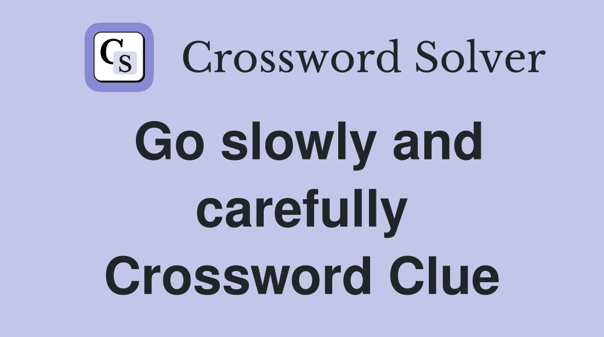 Go slowly and carefully Crossword Clue