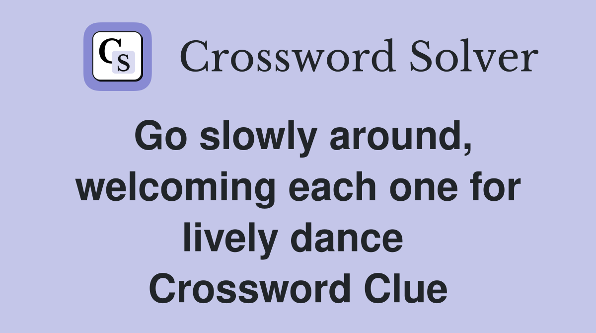 Go slowly around, welcoming each one for lively dance  Crossword Clue