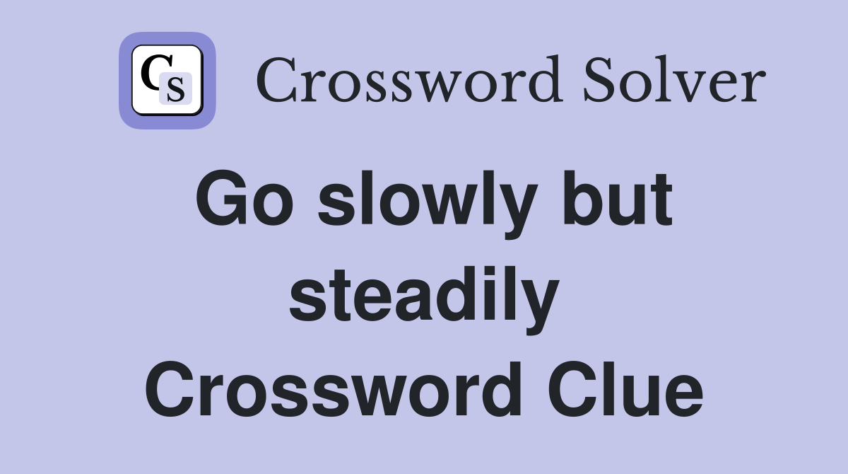 Go slowly but steadily Crossword Clue