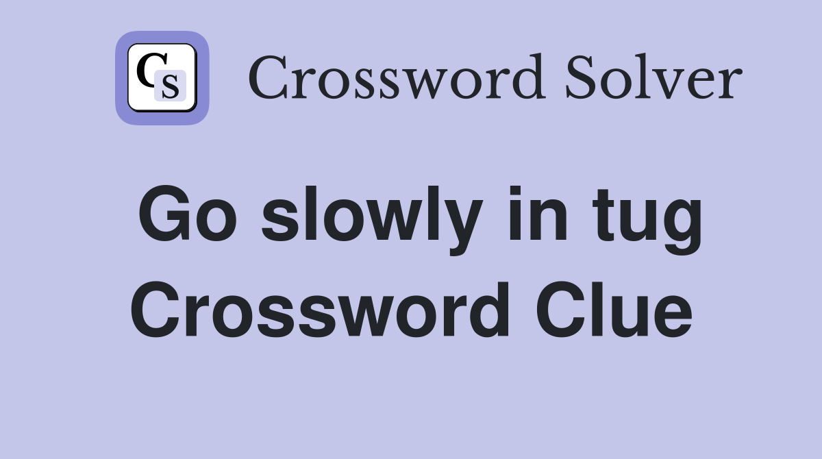 Go slowly in tug Crossword Clue