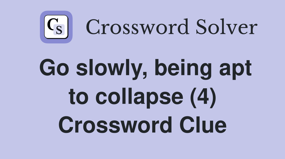 Go slowly, being apt to collapse (4) Crossword Clue