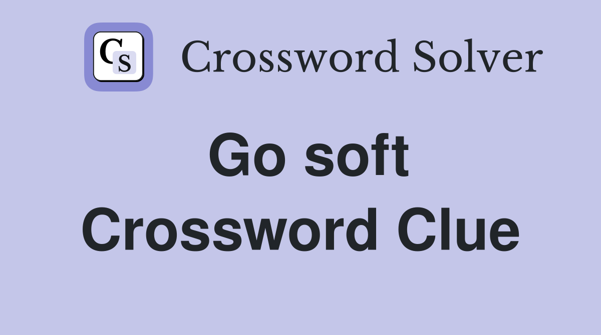 Go soft Crossword Clue