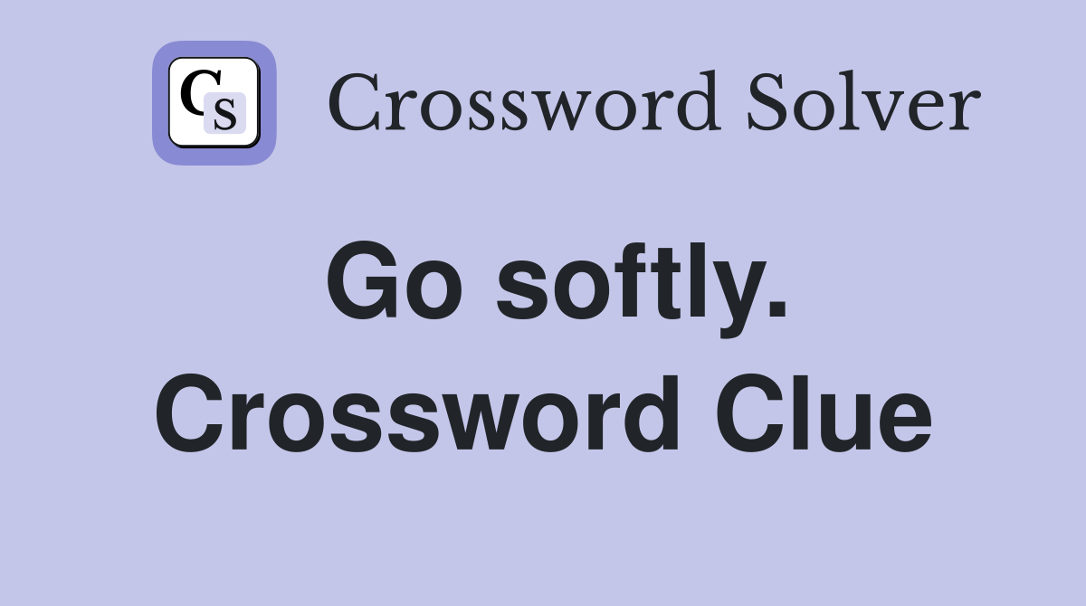 Go softly. Crossword Clue
