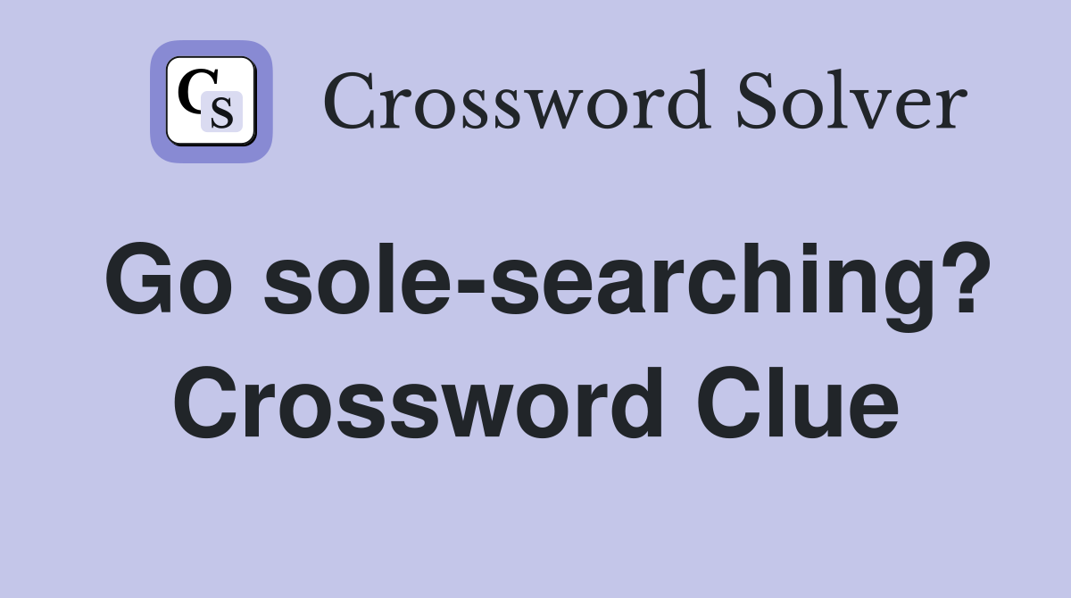 Go sole-searching? Crossword Clue