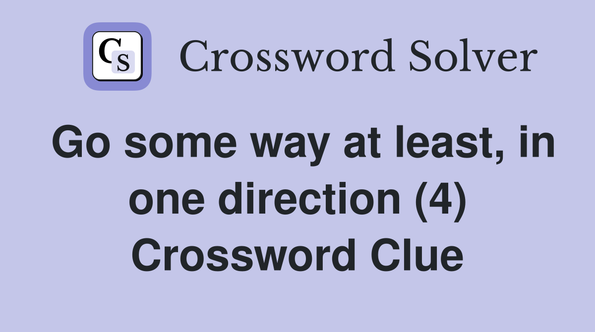 Go some way at least, in one direction (4) Crossword Clue