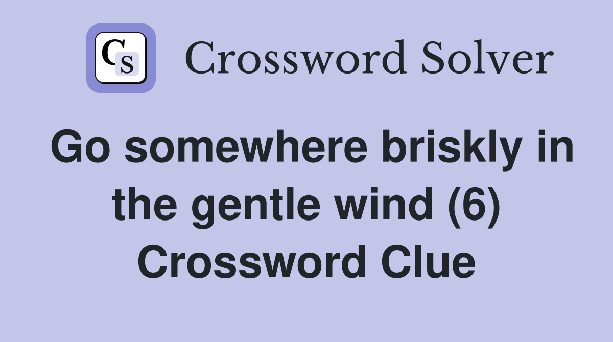 Go somewhere briskly in the gentle wind (6) Crossword Clue