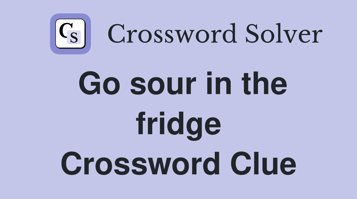 Go sour in the fridge Crossword Clue