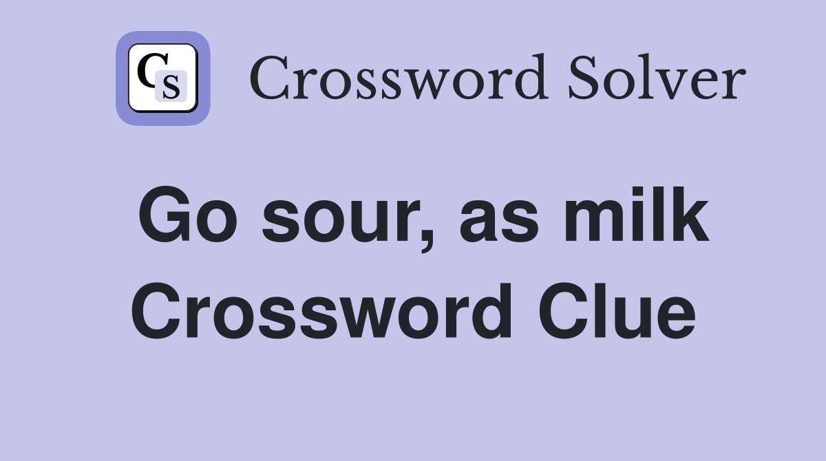 Go sour, as milk Crossword Clue