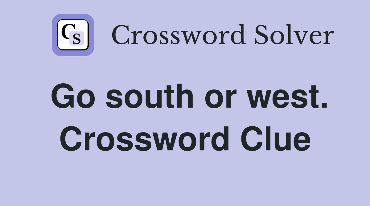 Go south or west. Crossword Clue