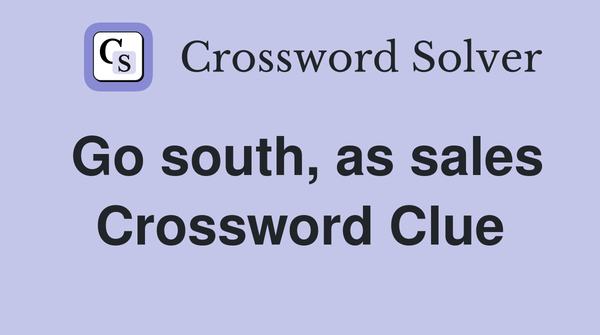Go south, as sales Crossword Clue