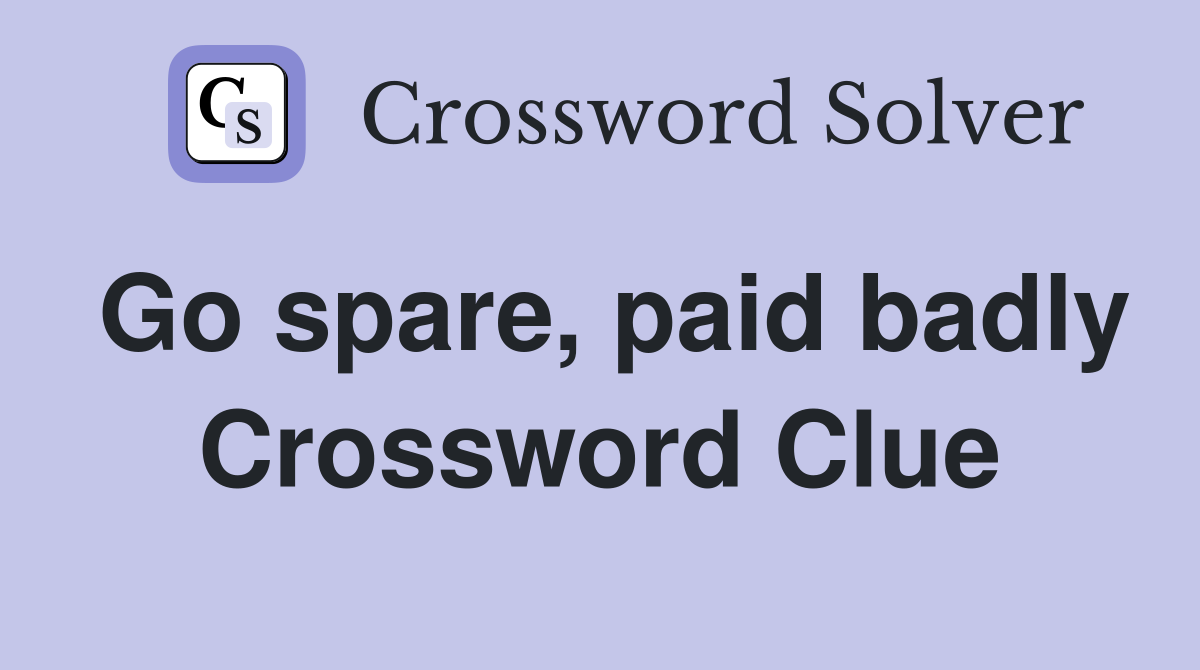 Go spare, paid badly Crossword Clue