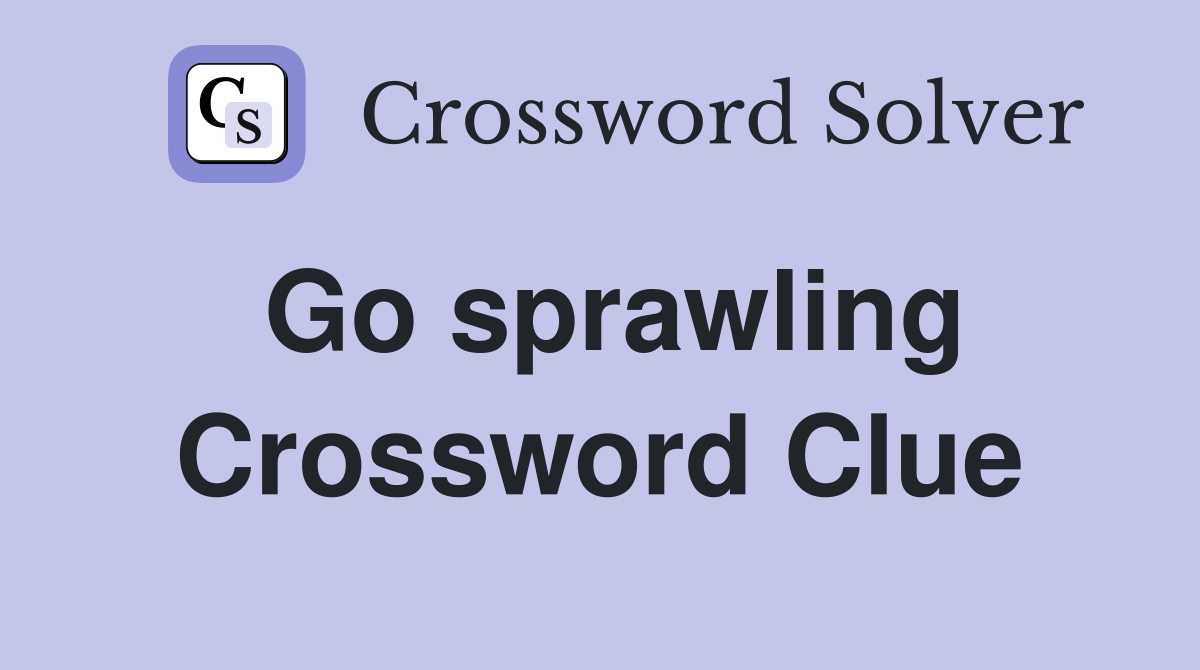 Go sprawling Crossword Clue