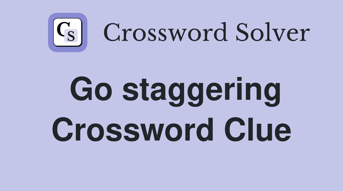 Go staggering Crossword Clue