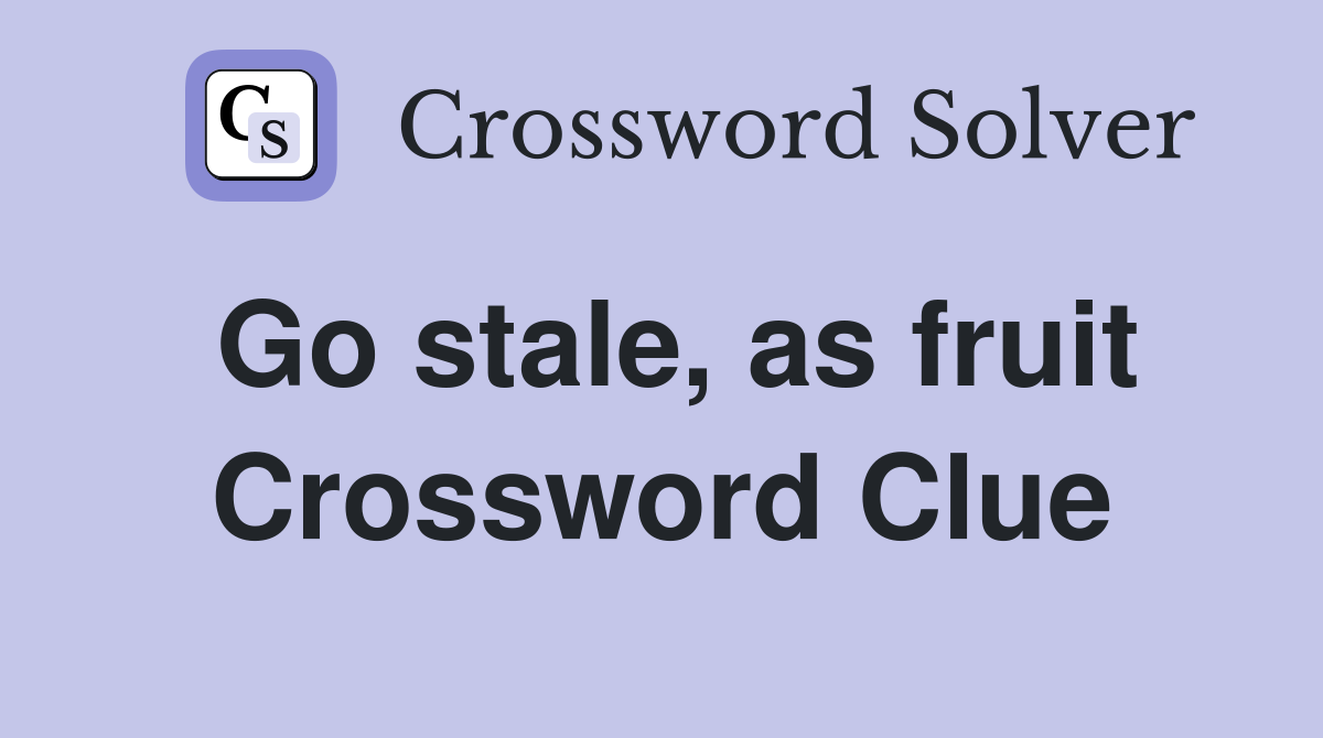 Go stale, as fruit Crossword Clue