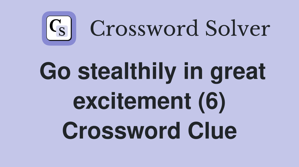 Go stealthily in great excitement (6) Crossword Clue