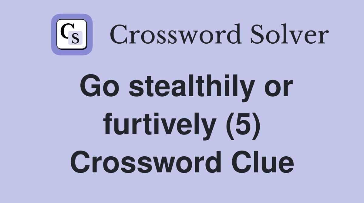 Go stealthily or furtively (5) Crossword Clue