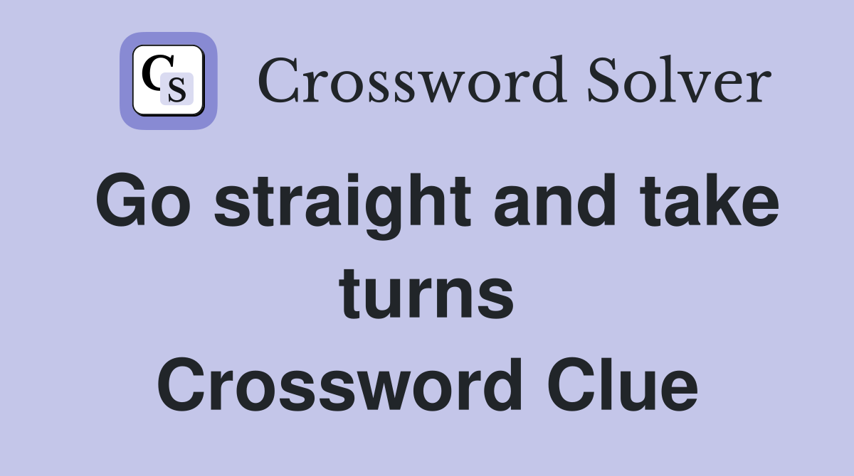Go straight and take turns Crossword Clue