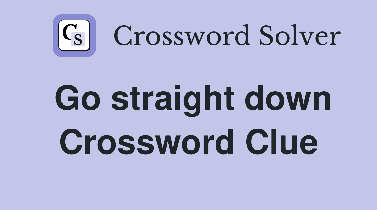 Go straight down Crossword Clue