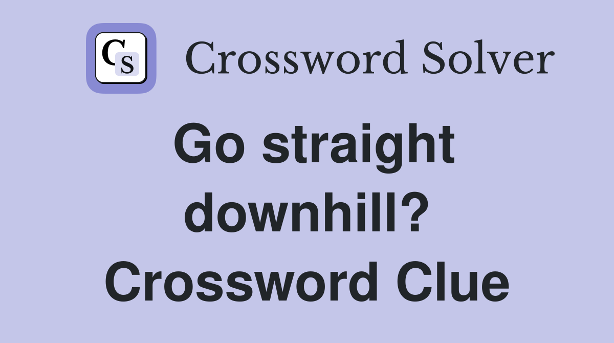 Go straight downhill? Crossword Clue