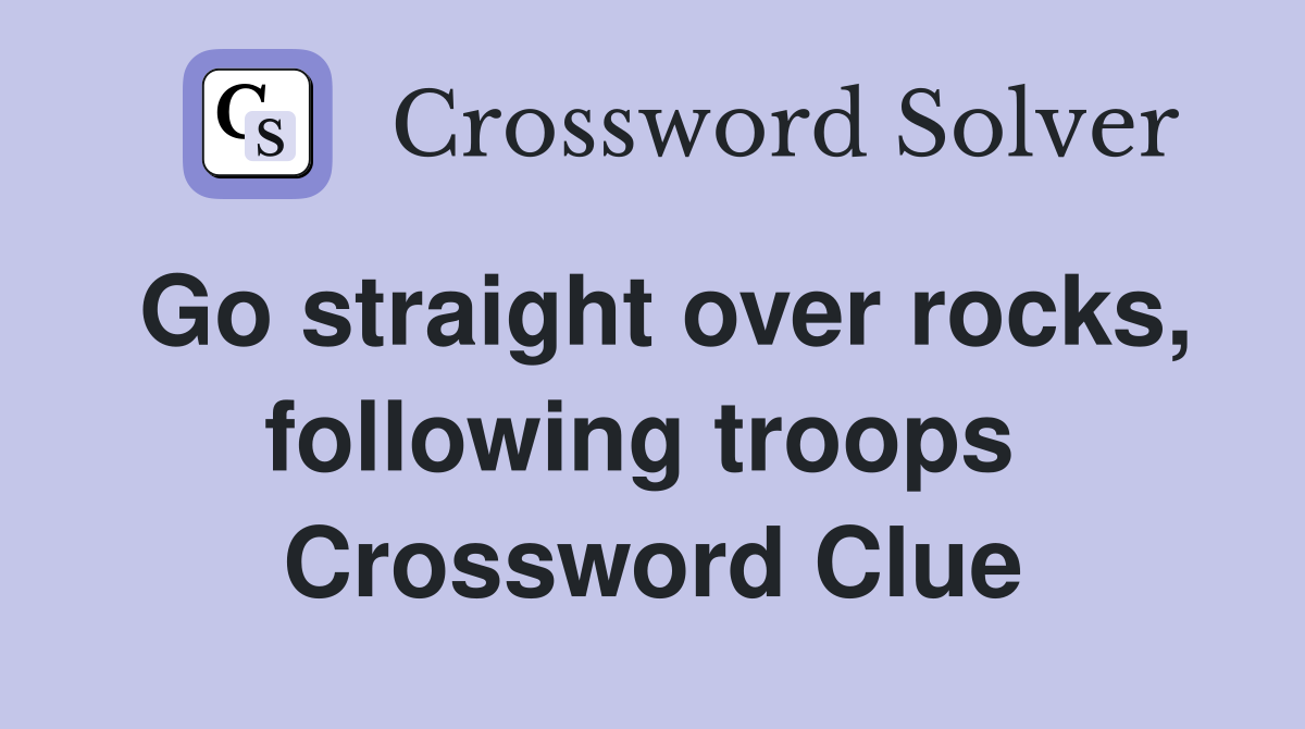 Go straight over rocks, following troops  Crossword Clue