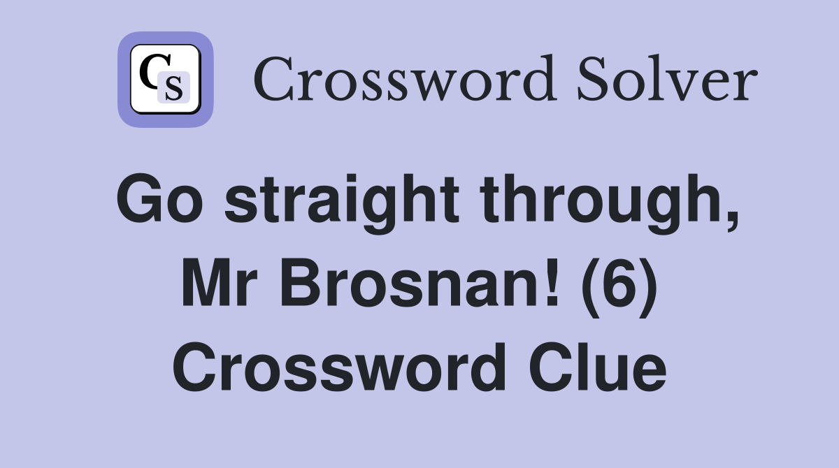 Go straight through, Mr Brosnan! (6) Crossword Clue