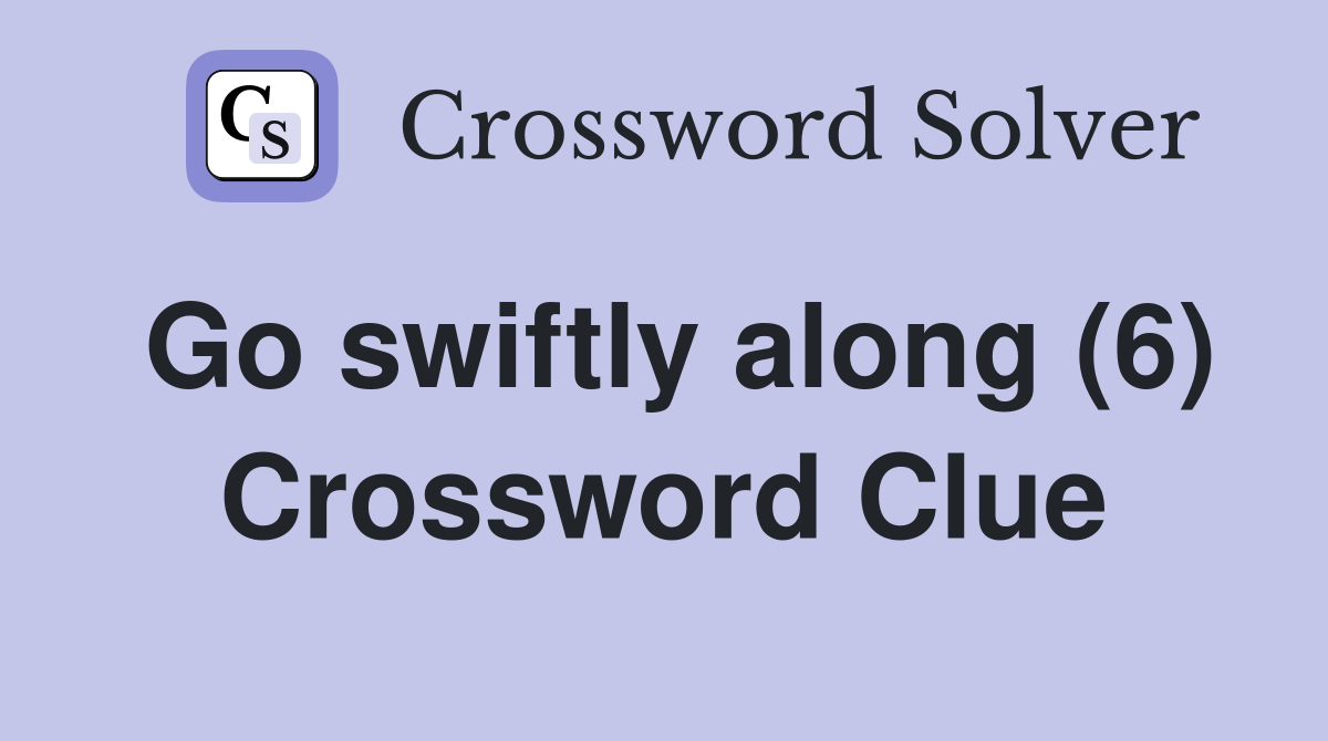 Go swiftly along (6) Crossword Clue