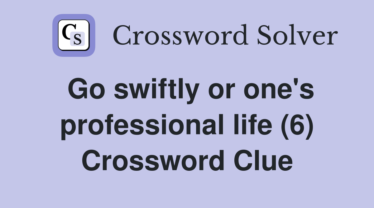 Go swiftly or one's professional life (6) Crossword Clue