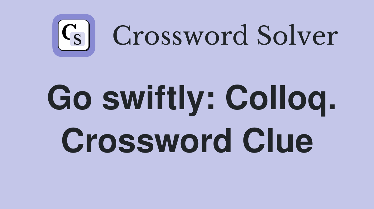 Go swiftly: Colloq. Crossword Clue